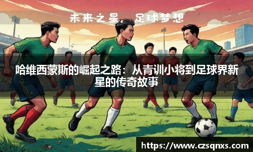 哈维西蒙斯的崛起之路：从青训小将到足球界新星的传奇故事